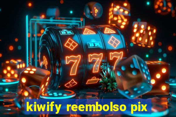 kiwify reembolso pix